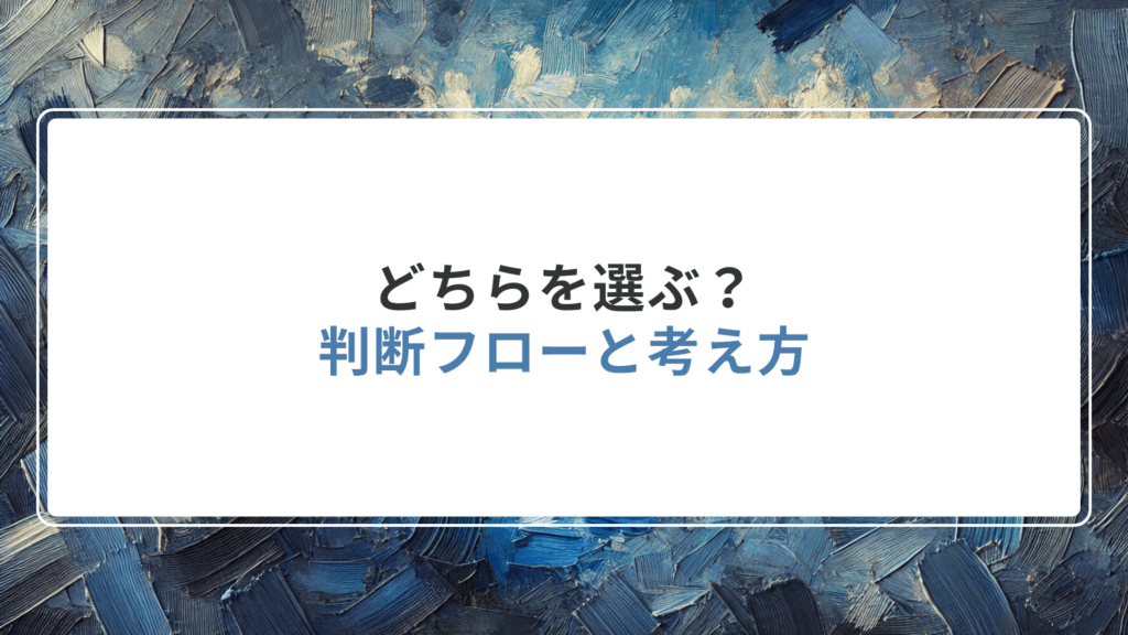 どちらを選ぶ?判断フローと考え方