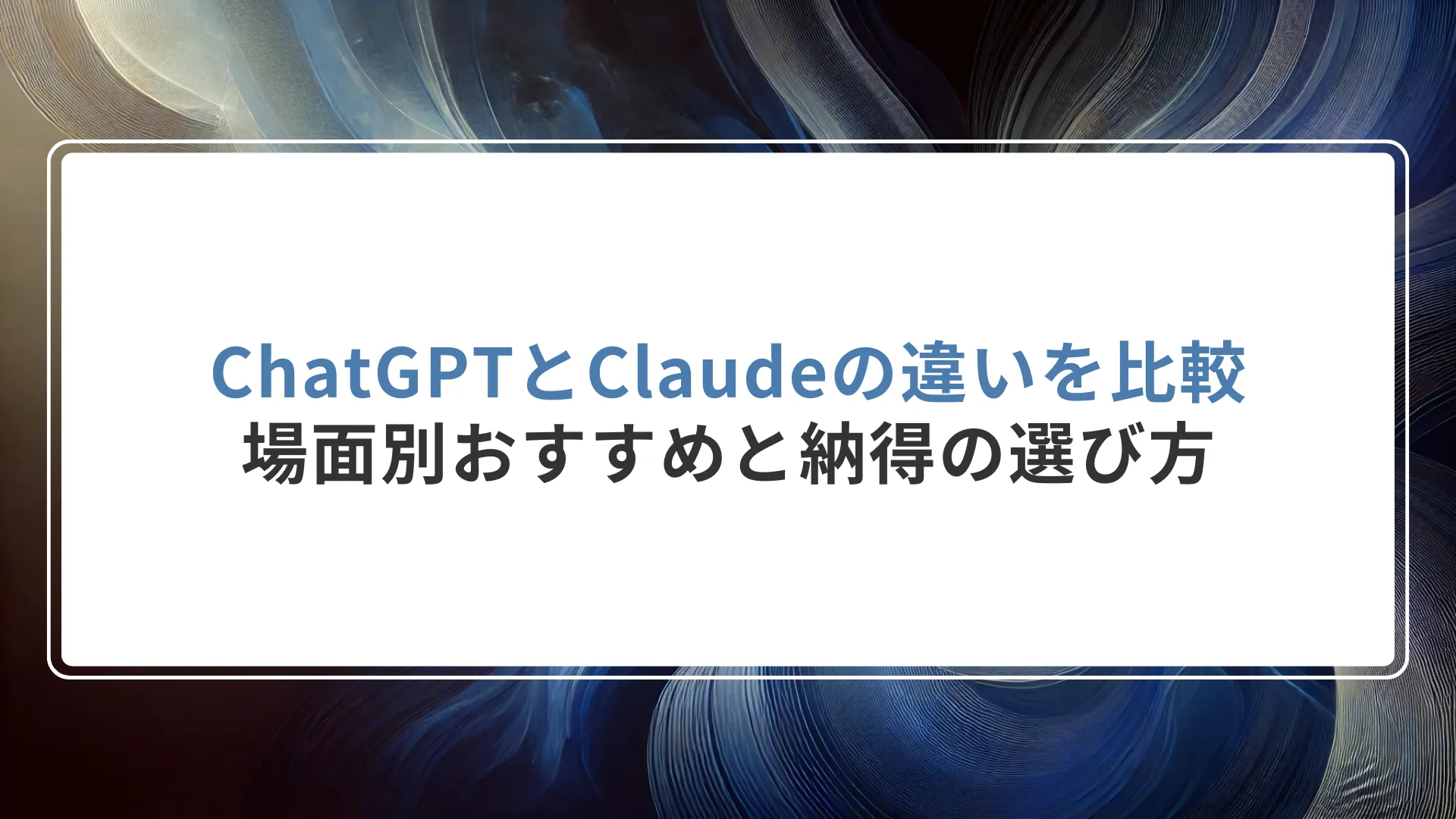 ChatGPTとClaudeの違いを比較｜場面別おすすめと納得の選び方