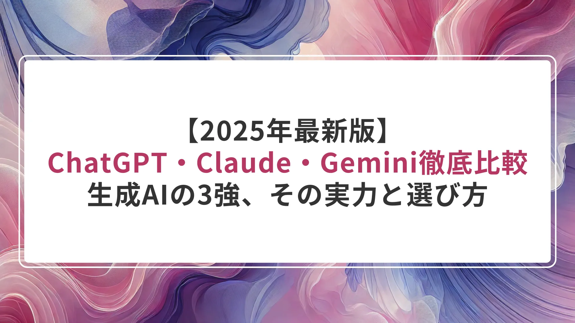 【2025年最新版】ChatGPT・Claude・Gemini徹底比較：生成AIの3強、その実力と選び方