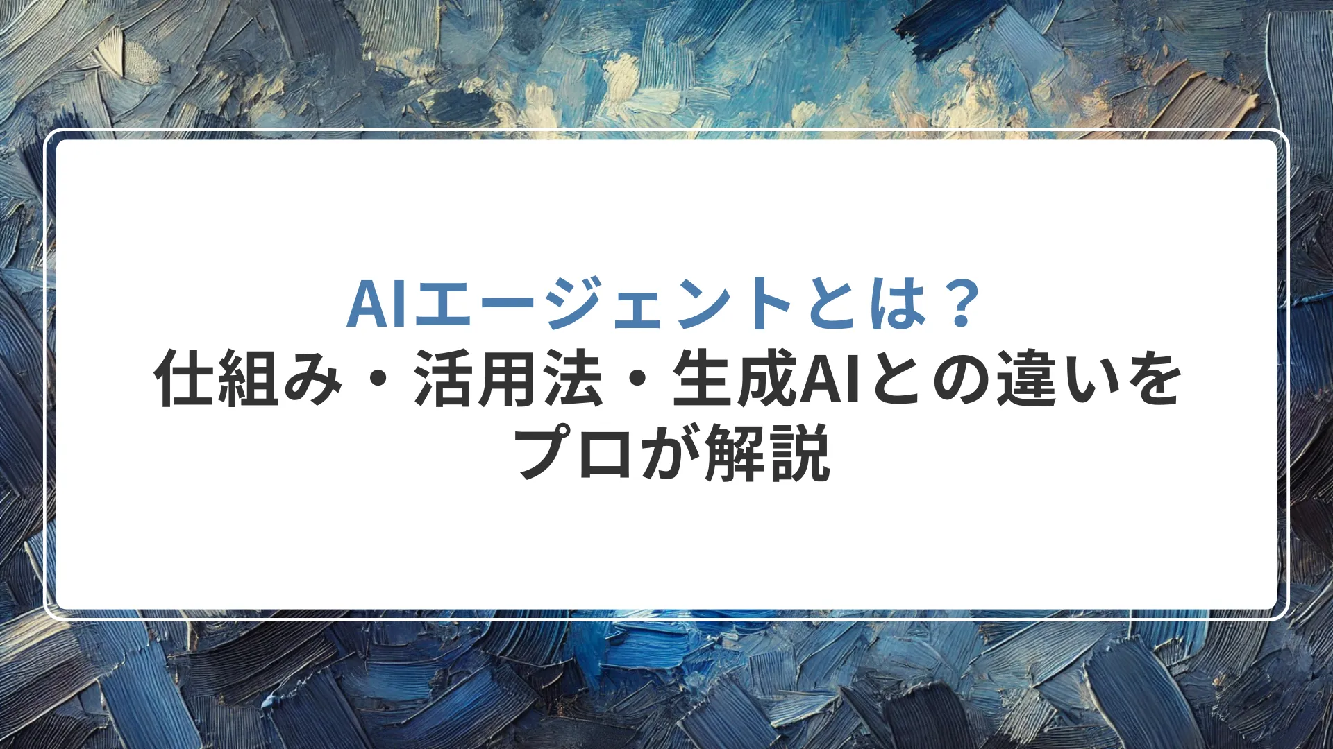 AIエージェントとは？仕組み・活用法・生成AIとの違いをプロが解説