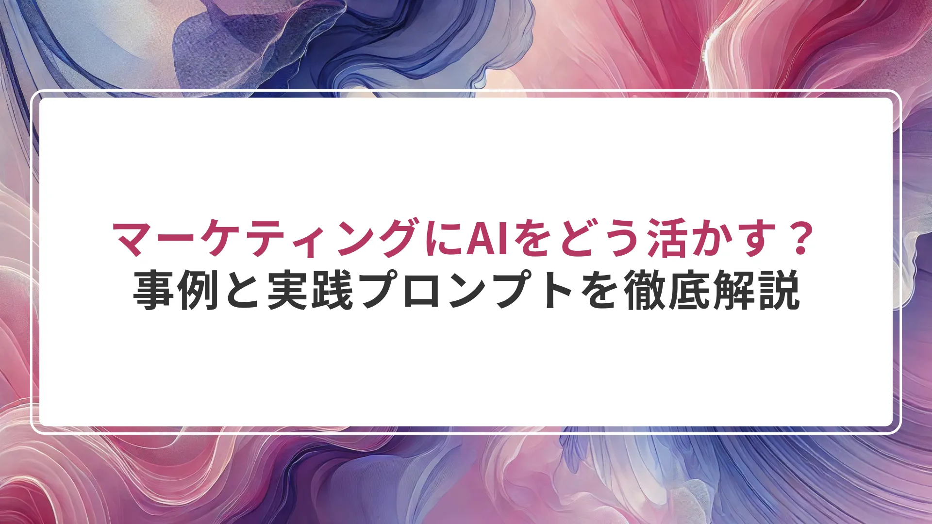 マーケティングにAIをどう活かす？事例と実践プロンプトを徹底解説