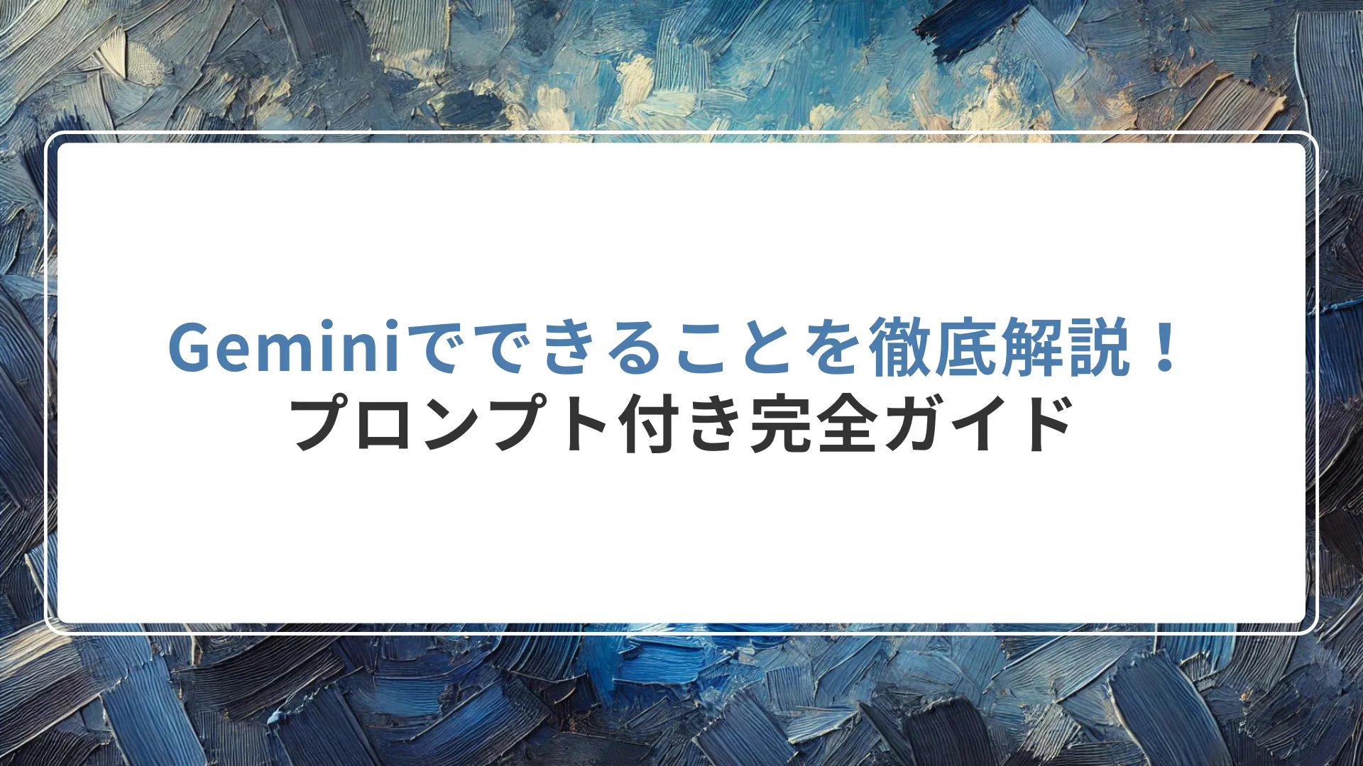 Geminiでできることを徹底解説！プロンプト付き完全ガイド