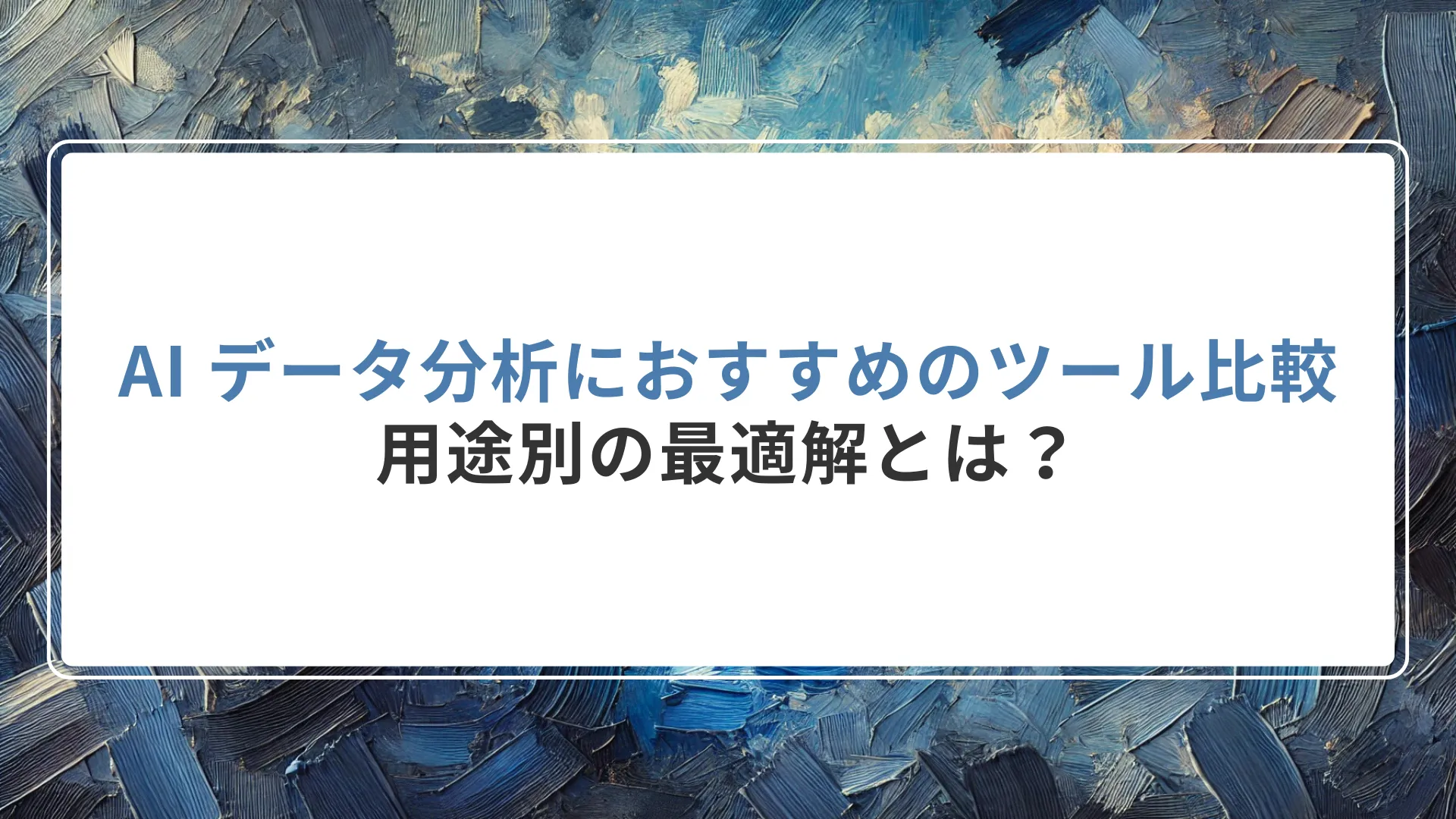 AI データ分析におすすめのツール比較｜用途別の最適解とは？