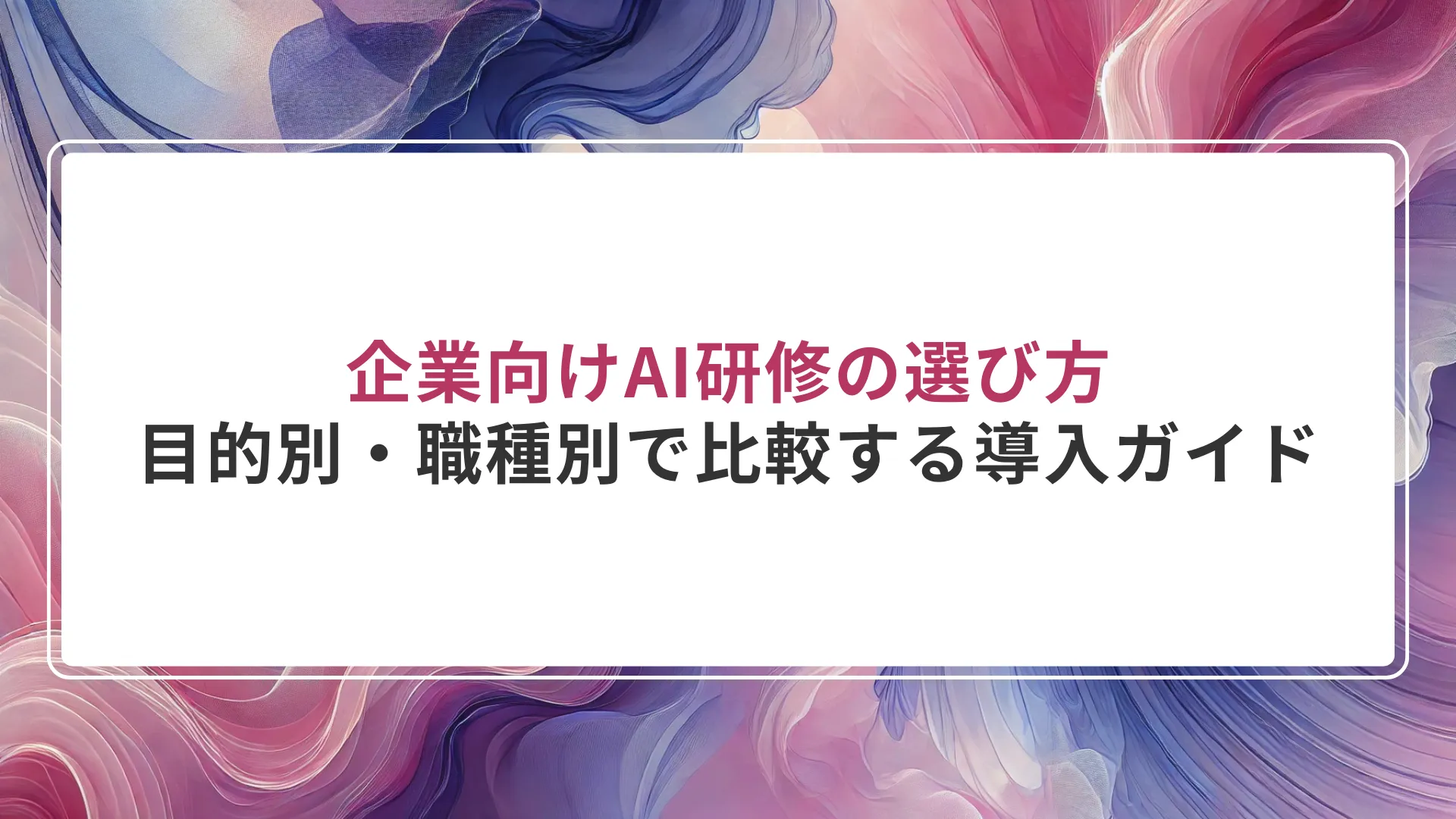企業向けAI研修の選び方｜目的別・職種別で比較する導入ガイド