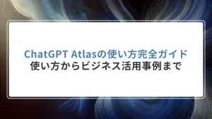 ChatGPT Atlasの使い方完全ガイド — 使い方からビジネス活用事例まで