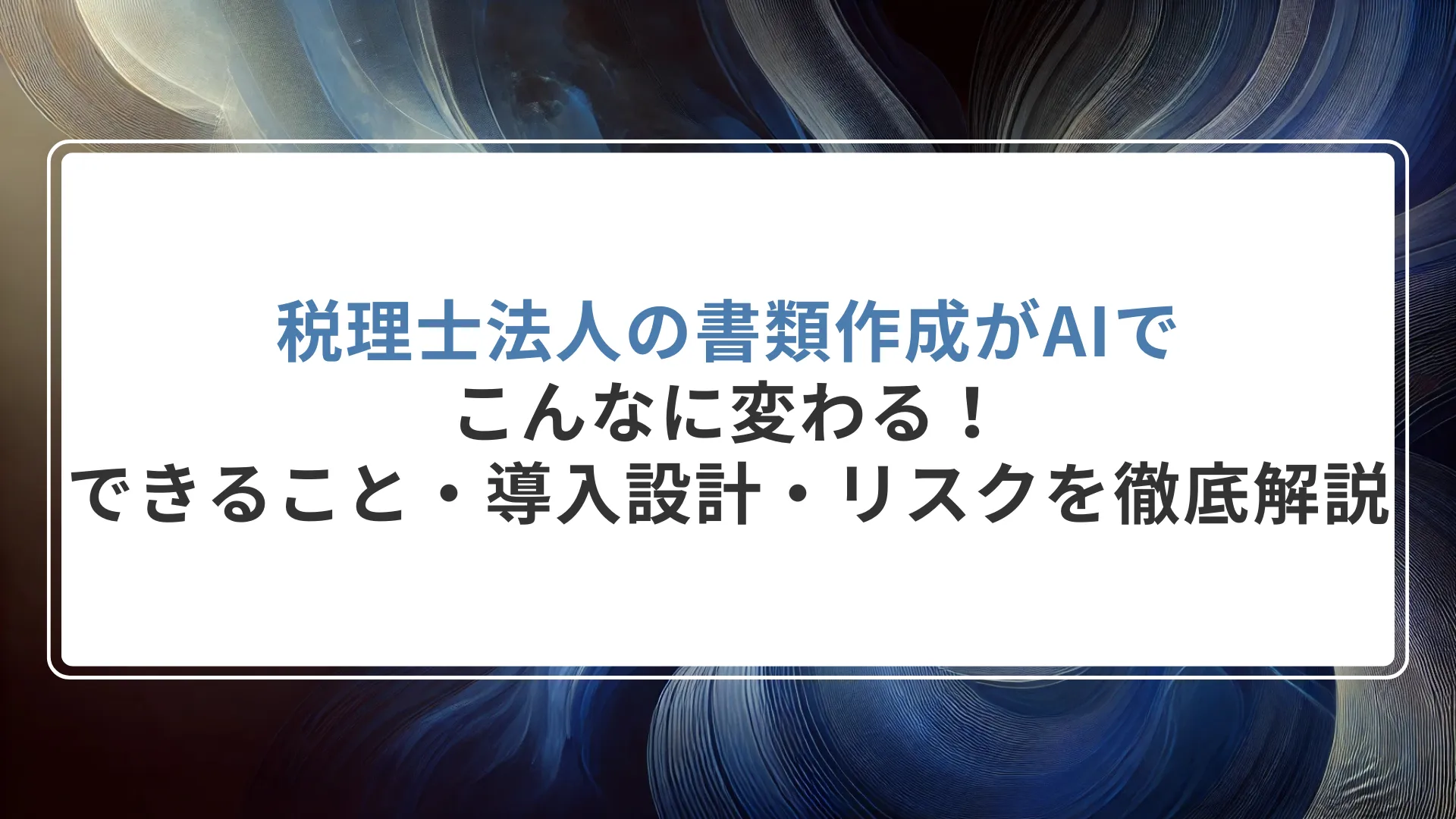 税理士法人の書類作成がAIでこんなに変わる！できること・導入設計・リスクを徹底解説