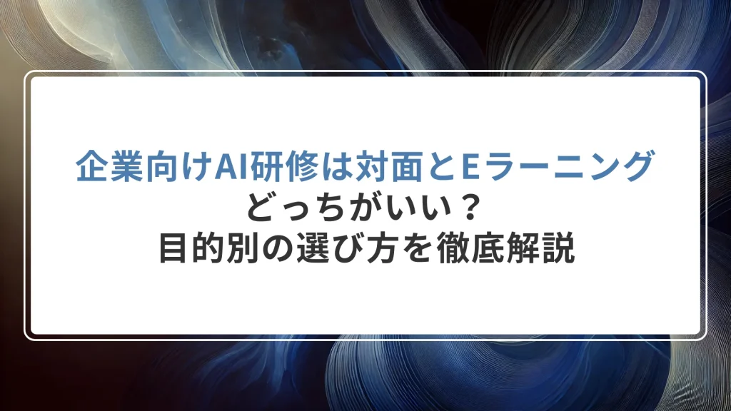 企業向けAI研修は対面とEラーニングどっちがいい？目的別の選び方を徹底解説