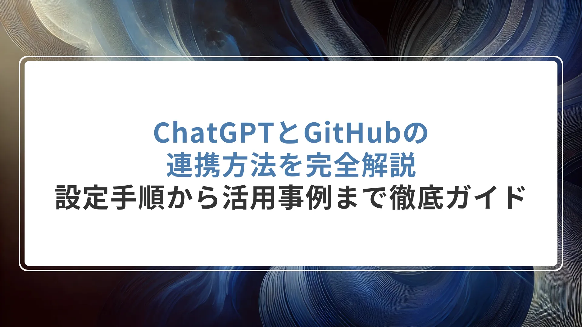 ChatGPTとGitHubの連携方法を完全解説|設定手順から活用事例まで徹底ガイド
