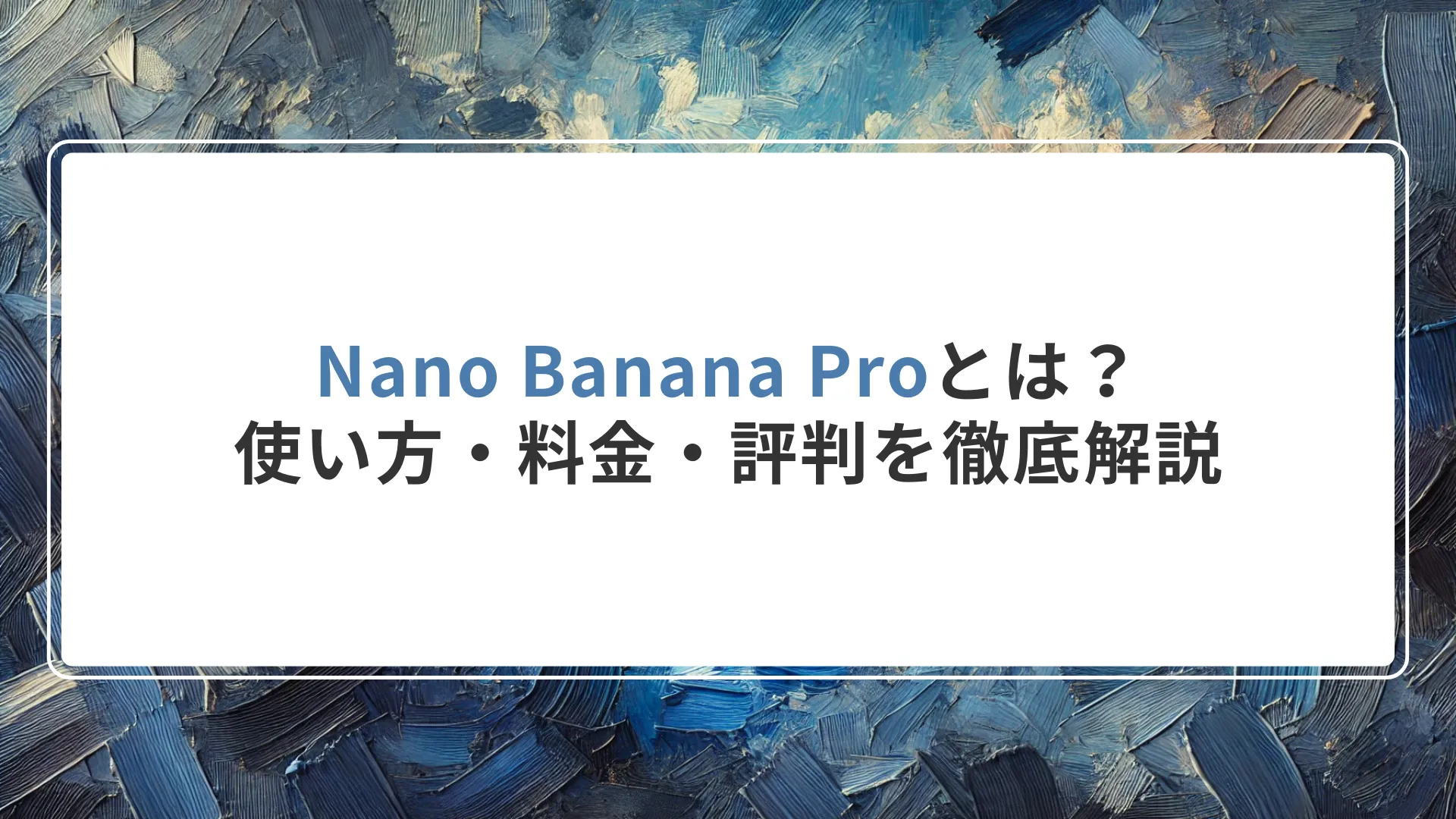 Nano Banana Proとは？使い方・料金・評判を徹底解説