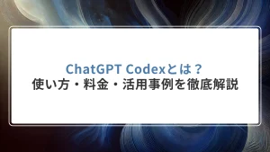 ChatGPT Codexとは？使い方・料金・活用事例を徹底解説