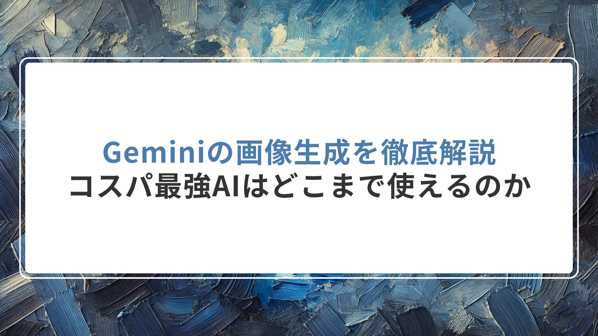 Geminiの画像生成を徹底解説｜コスパ最強AIはどこまで使えるのか