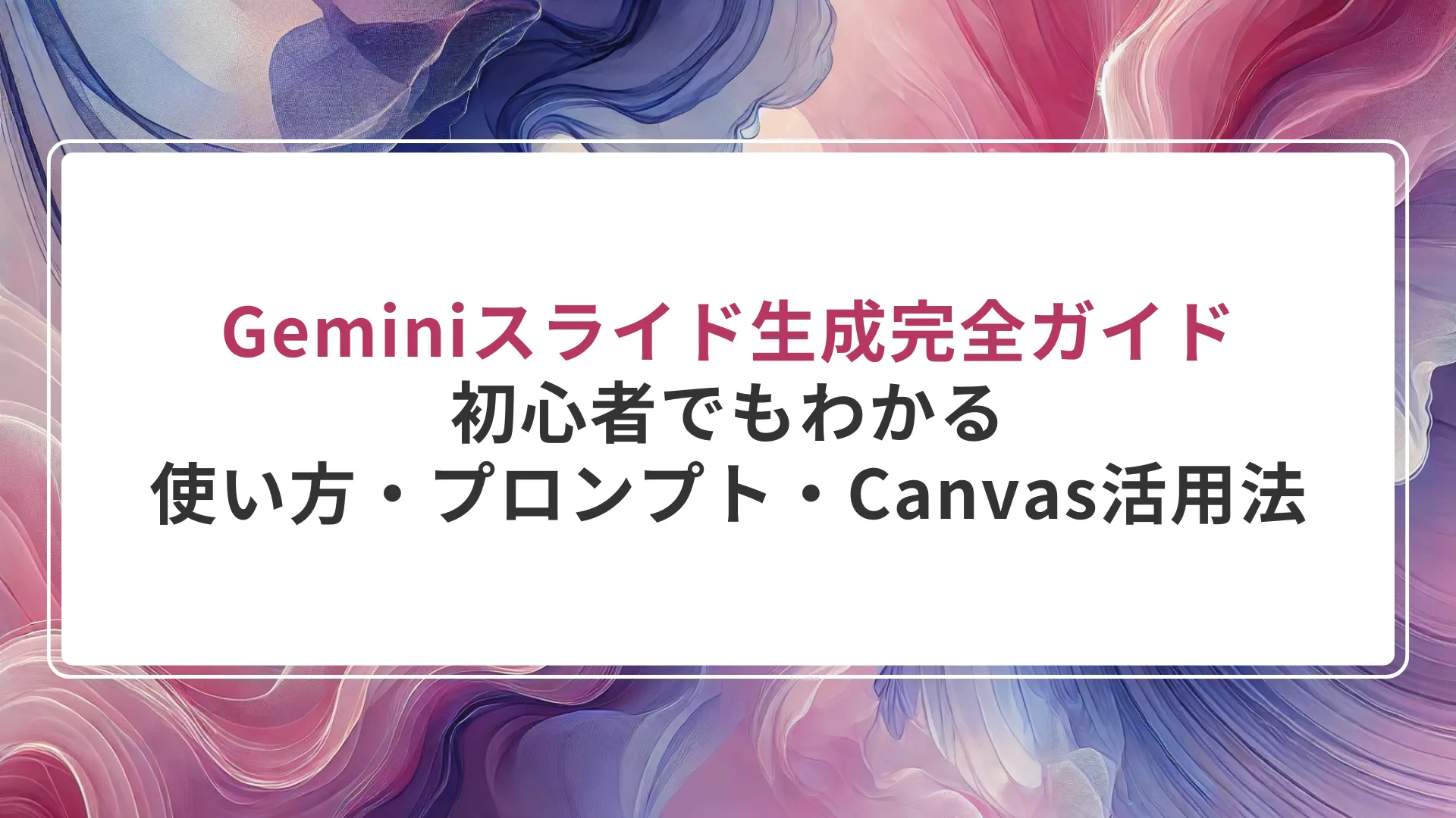 【2025年最新】Geminiスライド生成完全ガイド｜初心者でもわかる使い方・プロンプト・Canvas活用法
