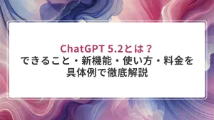 ChatGPT 5.2とは？できること・新機能・使い方・料金を具体例で徹底解説