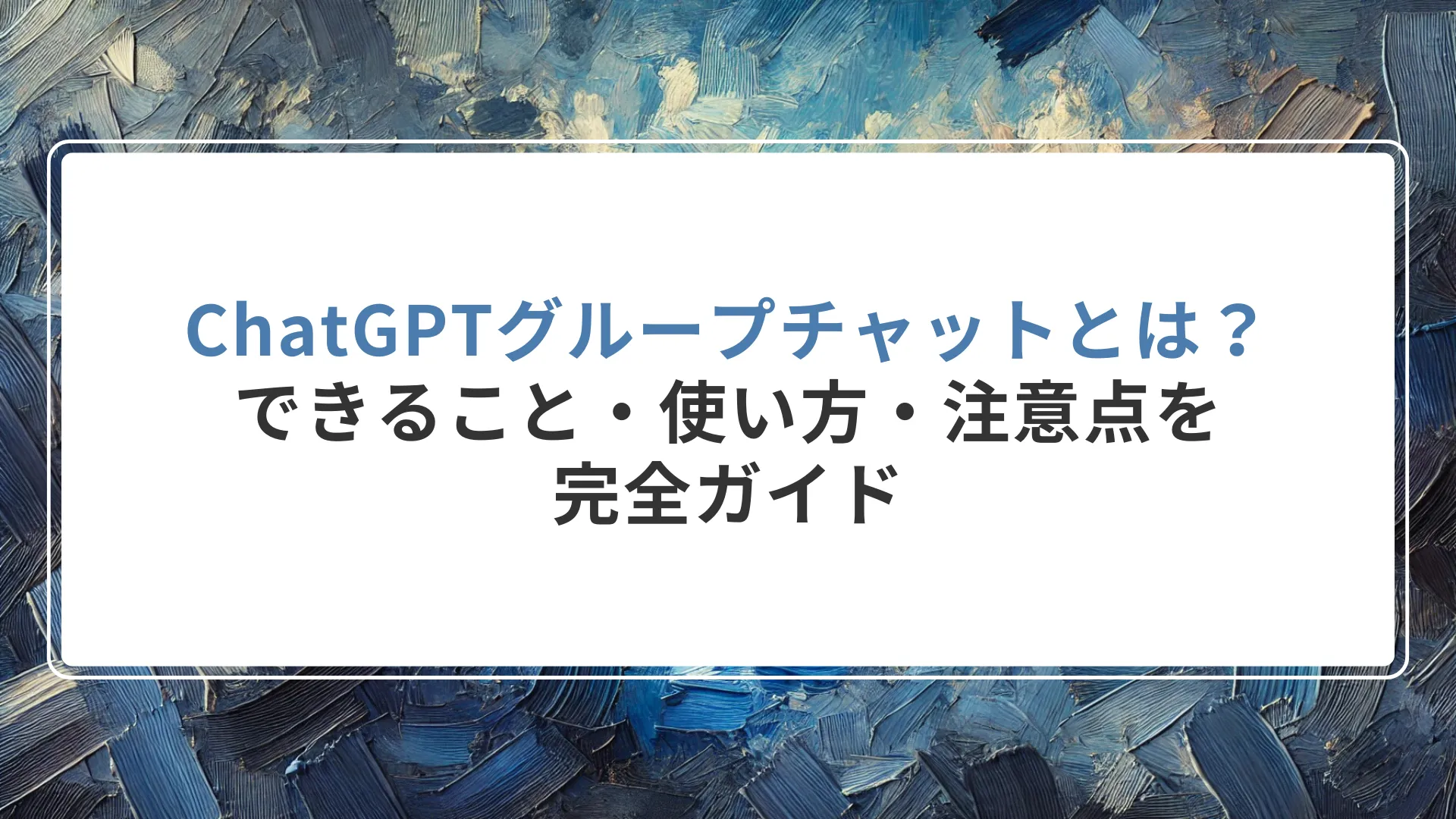 ChatGPTグループチャットとは？できること・使い方・注意点を完全ガイド
