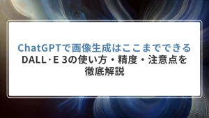 ChatGPTで画像生成はここまでできる：DALL·E 3の使い方・精度・注意点を徹底解説