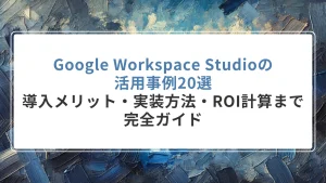 Google Workspace Studioの活用事例20選｜導入メリット・実装方法・ROI計算まで完全ガイド