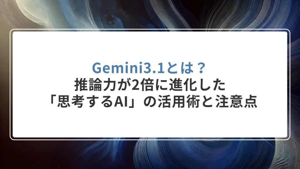 Gemini3.1とは？推論力が2倍に進化した「思考するAI」の活用術と注意点