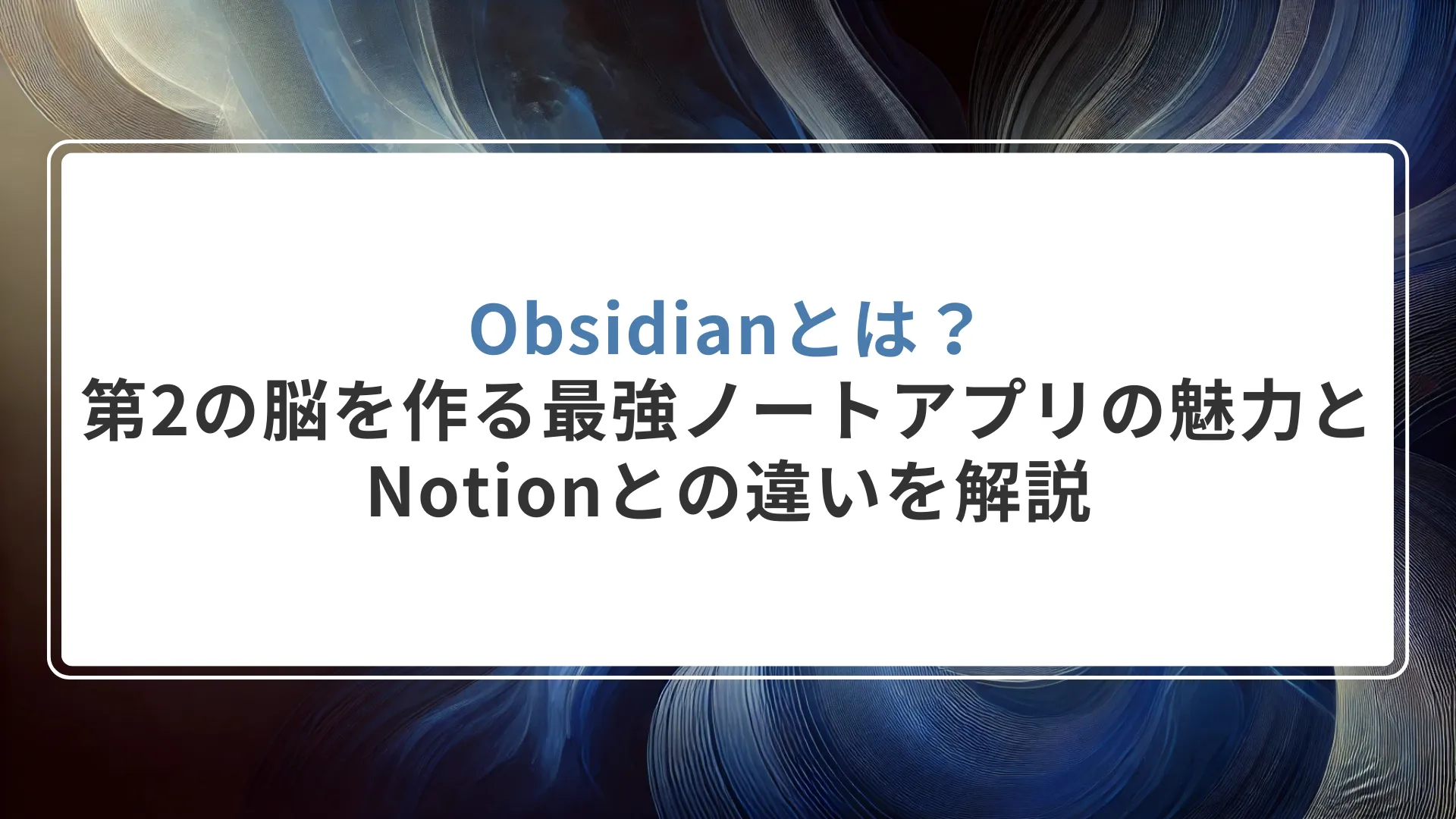 Obsidianとは？第2の脳を作る最強ノートアプリの魅力とNotionとの違いを解説