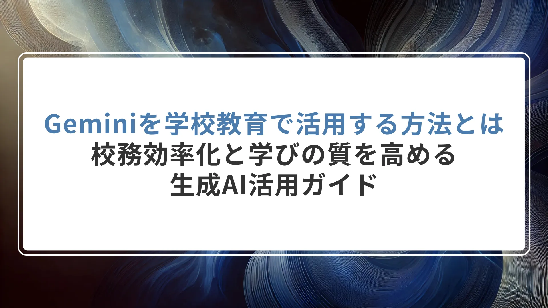 Geminiを学校教育で活用する方法とは｜校務効率化と学びの質を高める生成AI活用ガイド