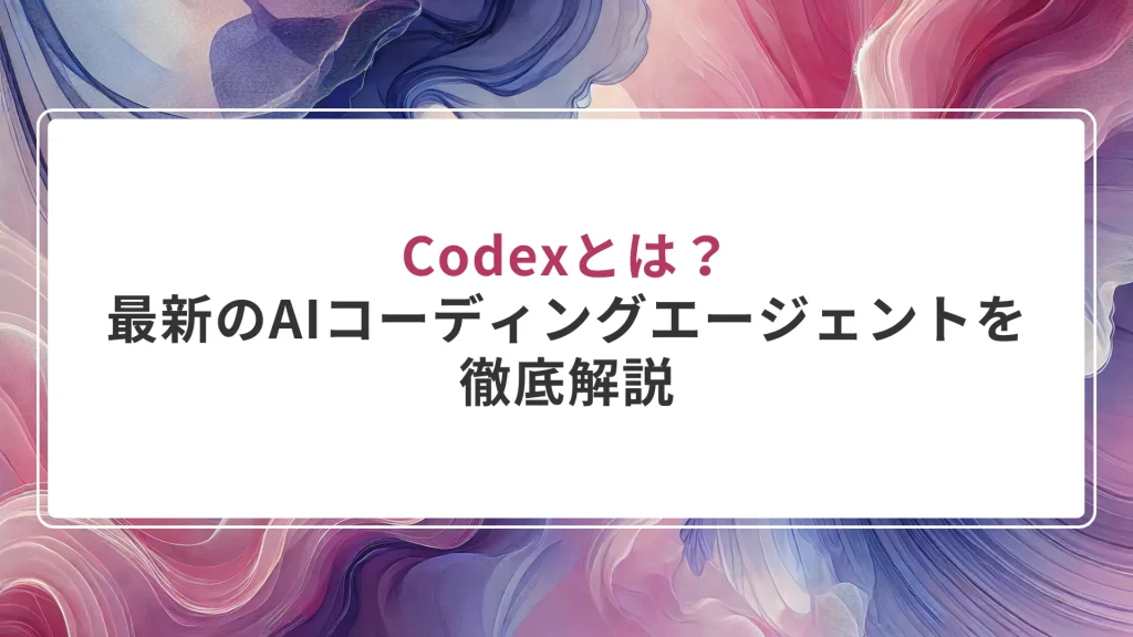 Codexとは？2026年最新のAIコーディングエージェントを徹底解説
