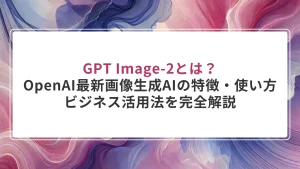 GPT Image-2とは？OpenAI最新画像生成AIの特徴・使い方・ビジネス活用法を完全解説