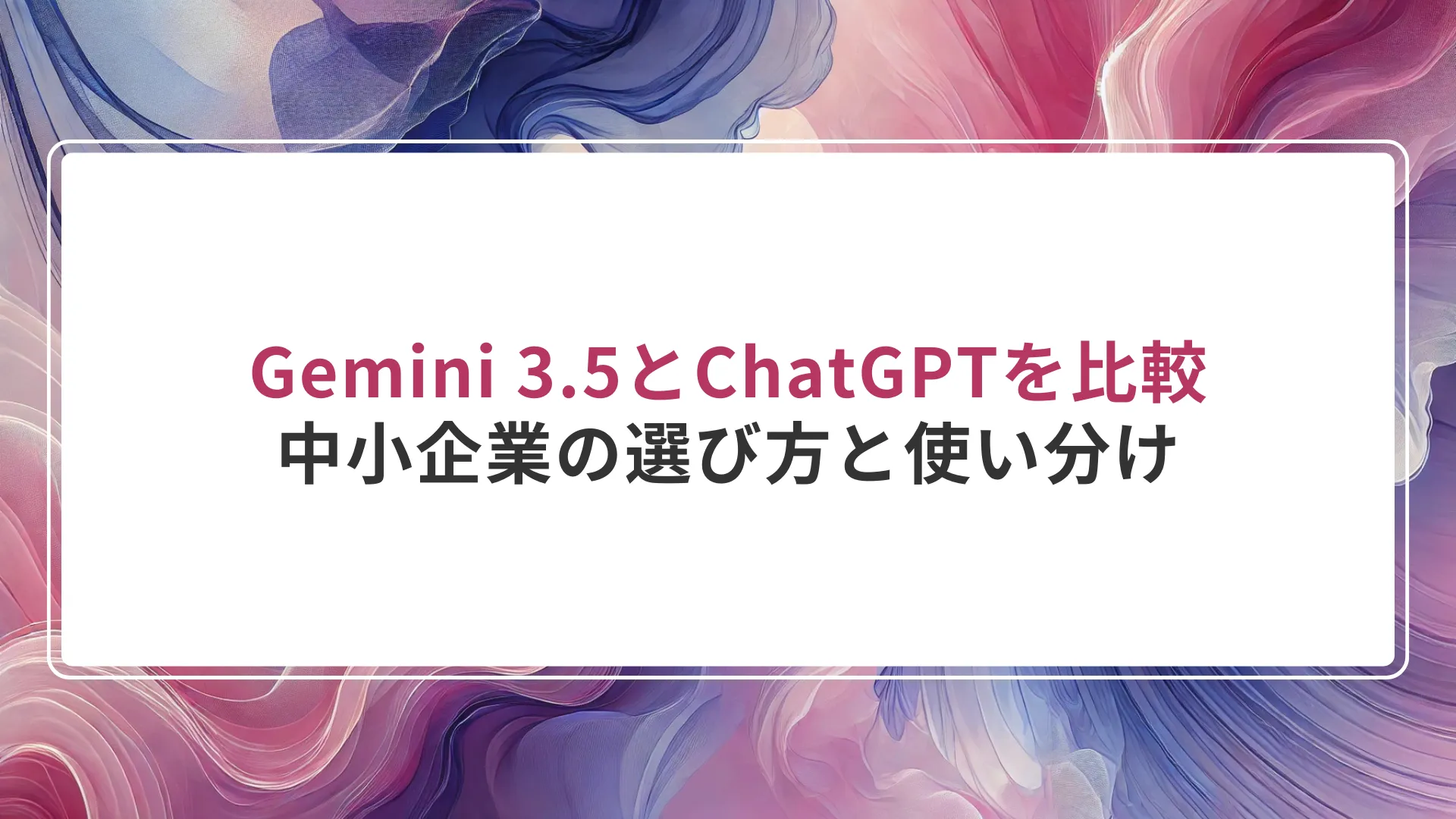Gemini 3.5とChatGPTを比較｜中小企業の選び方と使い分け