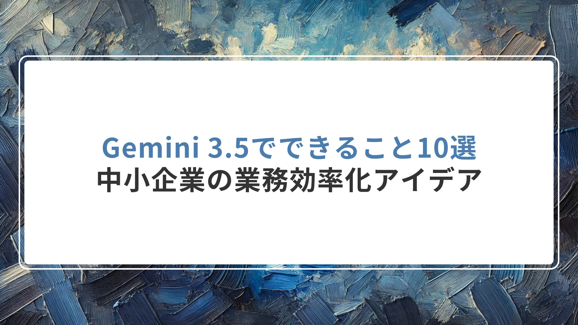 Gemini 3.5でできること10選|中小企業の業務効率化アイデア