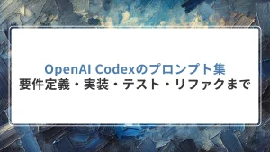 OpenAI Codexのプロンプト集｜要件定義・実装・テスト・リファクまで