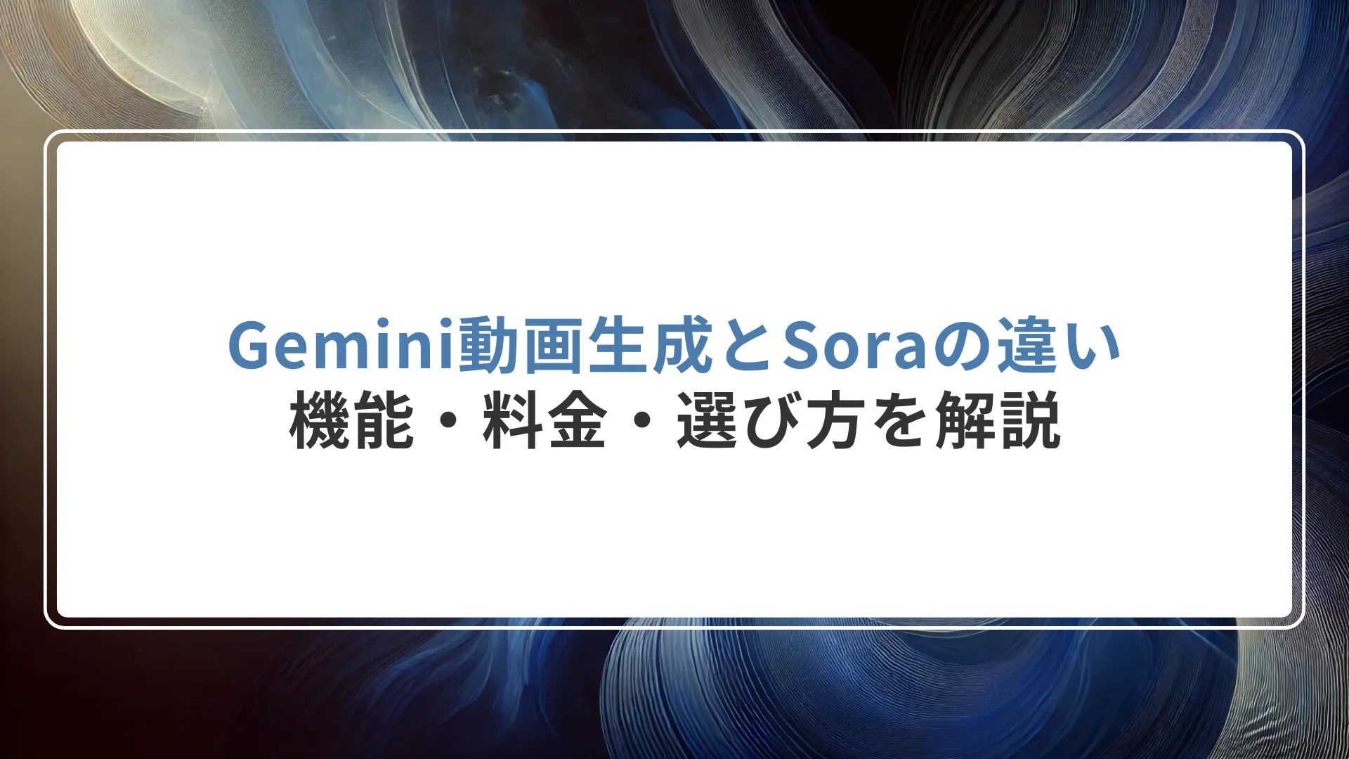 Gemini動画生成とSoraの違い｜機能・料金・選び方を解説