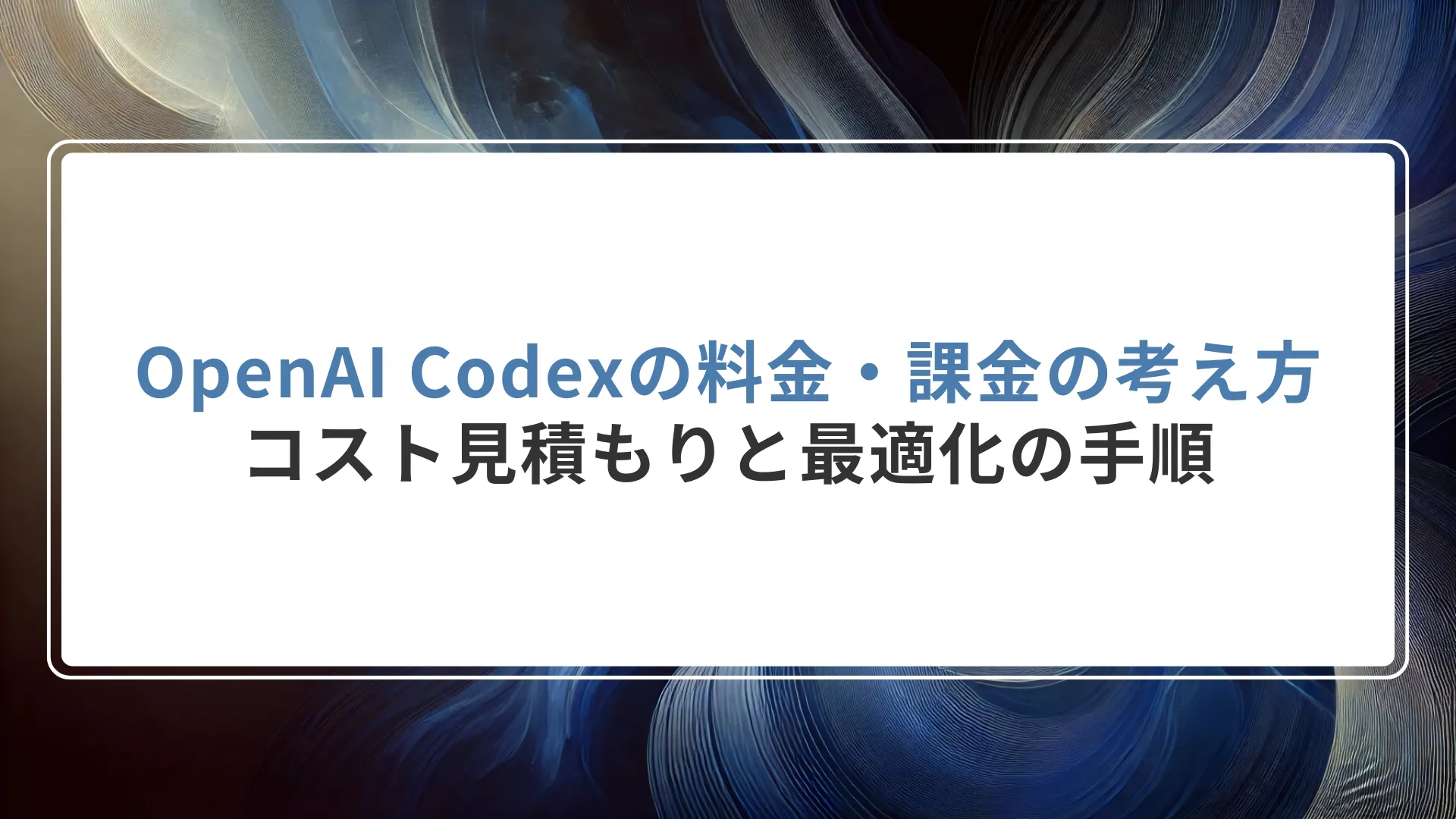 OpenAI Codexの料金・課金の考え方｜コスト見積もりと最適化の手順
