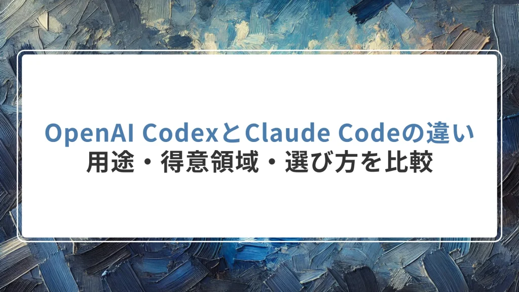 OpenAI CodexとClaude Codeの違い｜用途・得意領域・選び方を比較