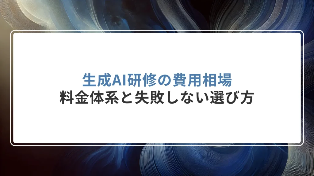 生成AI研修の費用相場｜料金体系と失敗しない選び方