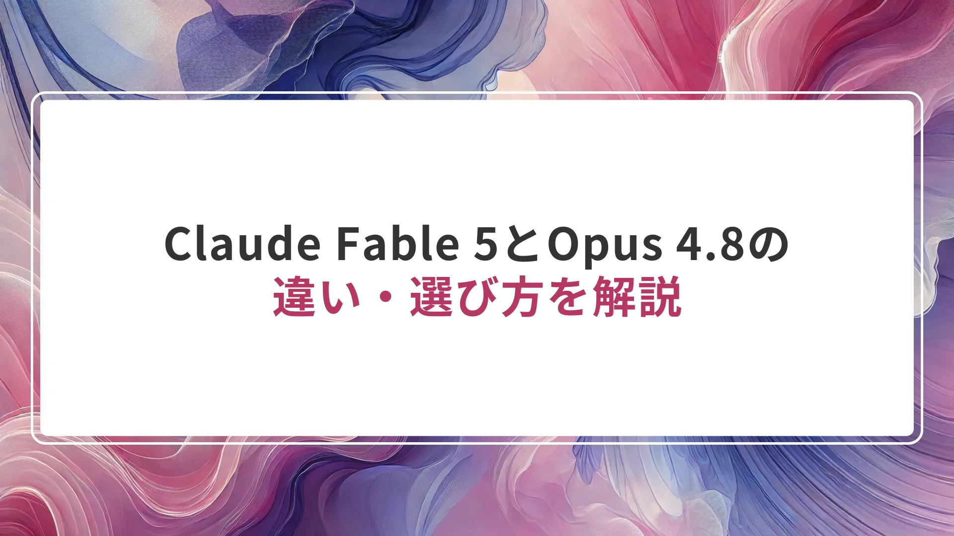 Claude Fable 5とOpus 4.8の違い・選び方を解説