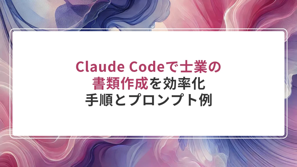 Claude Codeで士業の書類作成を効率化｜手順とプロンプト例