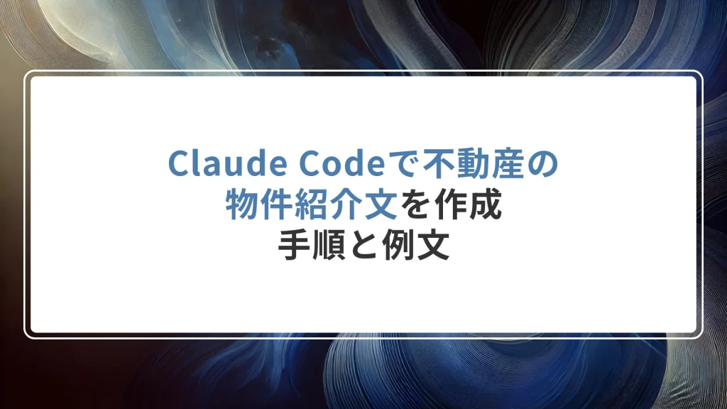 Claude Codeで不動産の物件紹介文を作成｜手順と例文