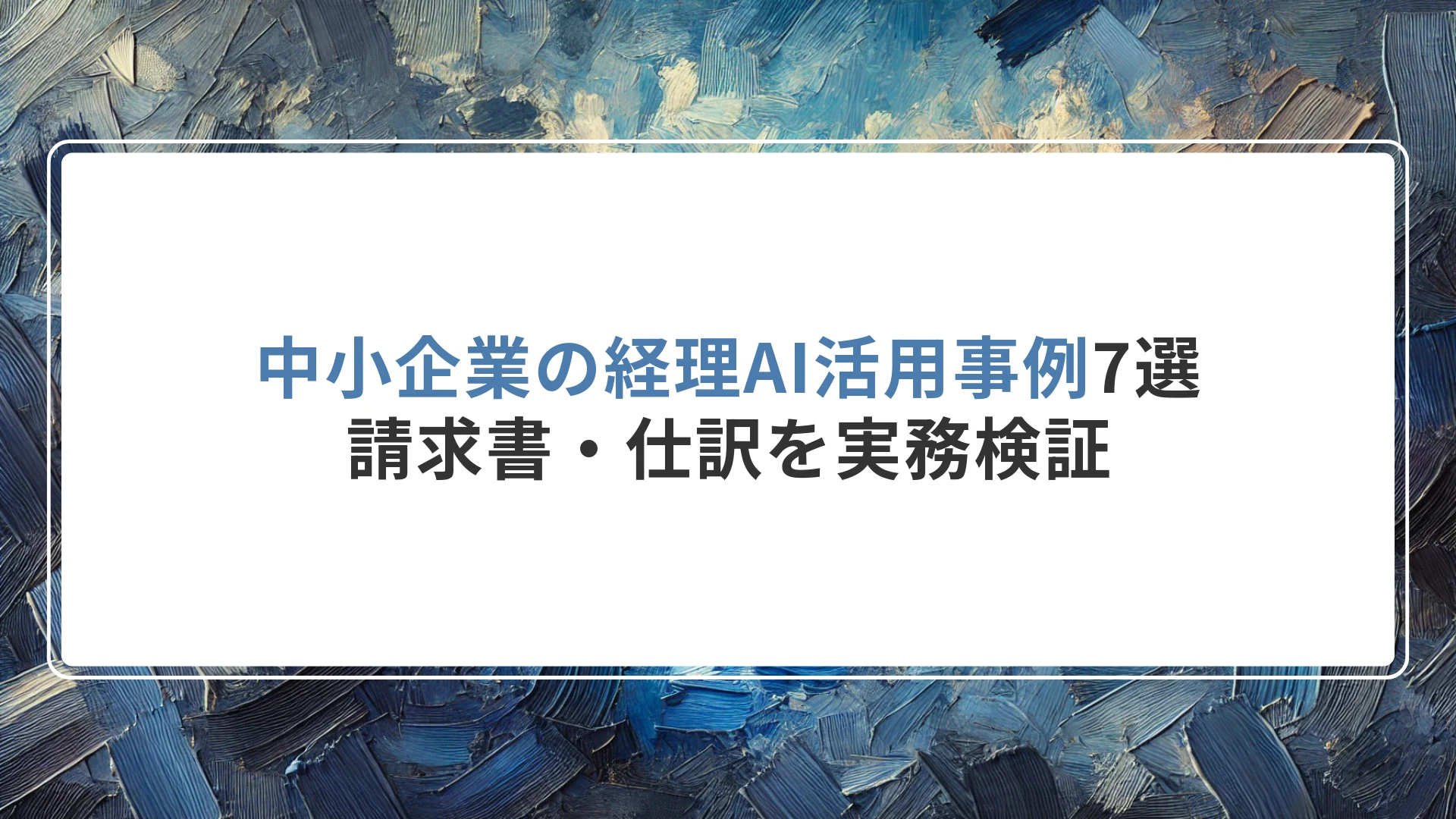 中小企業の経理AI活用事例7選｜請求書・仕訳を実務検証