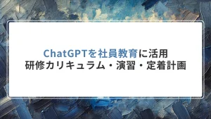 ChatGPTを社員教育に活用｜研修カリキュラム・演習・定着計画